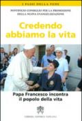 Credendo abbiamo la vita. Papa Francesco incontra il popolo della vita