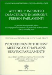 Atti del 1° Incontro di sacerdoti in missione presso i parlamenti. La pastorale dei responsabili politici l'accompagnamento spirituale e la promozione del bene comun. Ediz. multilingue