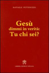 Gesù dimmi in verità: tu chi sei?