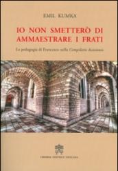 Io non smetterò di ammaestrare i frati. La pedagogia di Francesco nella «Compilatio assisiensis»