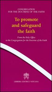 To promote and safeguard the faith. From the Holy Office to the Congregation for the Doctrine of the Faith