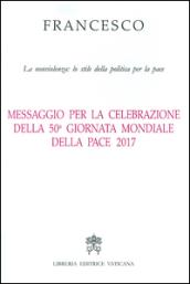 Messaggio per la celebrazione della 50ª Giornata mondiale della pace 2017. La nonviolenza: lo stile della politica per la pace