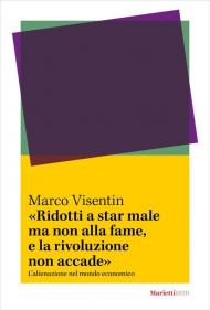 «Ridotti a star male ma non alla fame, e la rivoluzione non accade». L’ alienazione nel mondo economico