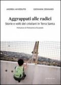 Aggrappati alle radici. Storie e volti dei cristiani in Terra Santa