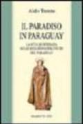 Il paradiso in Paraguay. La vita quotidiana nelle Riduzioni gesuitiche del Paraguay