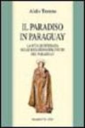 Il paradiso in Paraguay. La vita quotidiana nelle Riduzioni gesuitiche del Paraguay