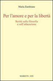 Per l'amore e per la libertà. Scritti sulla filosofia e sull'educazione