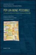 Per un bene possibile. Contributi dai seminari di cultura e formazione politica 2007