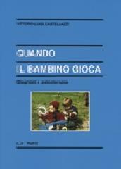 Quando il bambino gioca. Diagnosi e psicoterapia