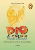 Dio a colori. Per dire Dio anche ai bambini. Albo attivo per la Scuola materna: 2