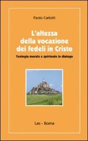 L'altezza della vocazione dei fedeli in Cristo. Teologia morale e spirituale in dialogo