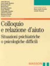 Colloquio e relazione d'aiuto. Situazioni psichiatriche e psicologiche difficili