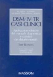 DSM-IV-TR casi clinici. Applicazioni cliniche del manuale diagnostico e statistica dei disturbi mentali