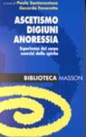 Ascetismo, digiuni, anoressia. Esperienze del corpo, esercitazioni dello spirito