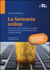 La farmacia online. Farsi trovare, farsi conoscere e vendere attraverso il proprio sito senza perdere la propria identità