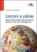 Uomini e pillole. Storie dell'industria farmaceutica italiana e dei suoi protagonisti