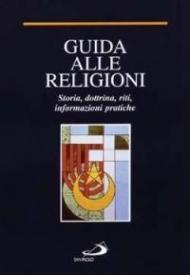 Guida alle religioni. Storia, dottrina, riti, informazioni pratiche