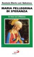 Maria pellegrina di speranza. Un mese con la Madonna