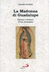 La madonna di Guadalupe. Fascino e mistero d'una immagine (Messico, 1531)