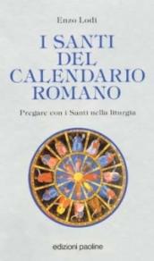 I santi del calendario romano. Pregare con i santi nella liturgia