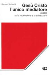 Gesù Cristo l'unico mediatore. Saggio sulla redenzione e la salvezza: 1