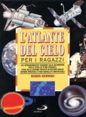 L'atlante del cielo per i ragazzi. Un affascinante viaggio alla scoperta delle stelle e dei pianeti fino alle ultime novità rivelate dalle sonde spaziali...