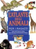 L'atlante degli animali per i ragazzi. Come si sono evoluti gli animali, dove vivono oggi, perché tanti sono in pericolo