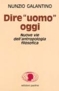 Dire «Uomo» oggi. Nuove vie dell'antropologia filosofica