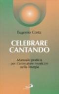 Celebrare cantando. Manuale pratico per l'animatore musicale nella liturgia