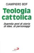 Teologia cattolica. Duemila anni di storia, di idee, di personaggi