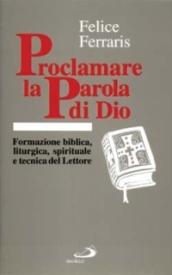 Proclamare la parola di Dio. Formazione biblica, liturgica, spirituale e tecnica del lettore