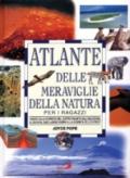 L'atlante delle meraviglie della natura per i ragazzi. Viaggio alla scoperta del nostro pianeta dall'Amazzonia al Sahara, dagli abissi marini alla sommità dell'Ever