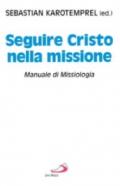 Seguire Cristo nella missione. Manuale di missiologia