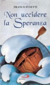 Non uccidere la speranza. Briciole di vita per il cammino quotidiano