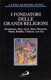 I fondatori delle grandi religioni. Zarathustra, Mosè, Gesù, Mani, Maometto, Nanak, Buddha, Confucio, Lao-Tzu