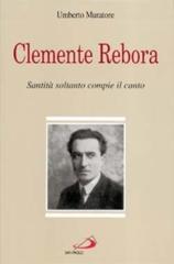 Clemente Rebora. Santità soltanto compie il canto