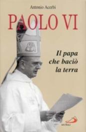 Paolo VI. Il papa che baciò la terra