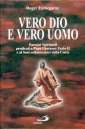 Vero Dio e vero uomo. Esercizi spirituali predicati a papa Giovanni Paolo II e ai suoi collaboratori della curia