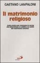 Il matrimonio religioso. Guida pratica per conoscere le norme che determinano la validità o la nullità del matrimonio canonico