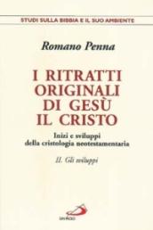 I ritratti originali di Gesù Cristo. Inizi e sviluppi della cristologia neotestamentaria. 2.Gli sviluppi. Inizi e sviluppi della cristologia neotestamentaria