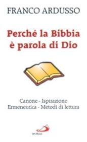 Perché la Bibbia è parola di Dio. Canone, ispirazione, ermeneutica, metodi di lettura