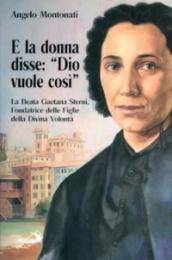 E la donna disse:Dio vuole così. La Beata Gaetana Sterni, fondatrice delle Figlie della Divina Volontà