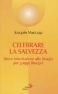 Celebrare la salvezza. Breve introduzione alla liturgia per gruppi liturgici