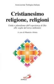 Cristianesimo, religione, religioni. Unità e pluralismo dell'esperienza di Dio alle soglie del terzo millennio