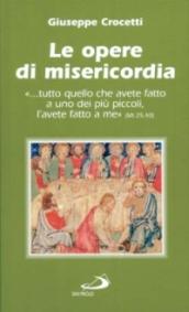 Le opere di misericordia. «Tutto quello che avete fatto a uno dei più piccoli, l'avete fatto a me»