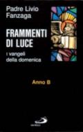 Frammenti di luce. I vangeli della domenica. Anno B