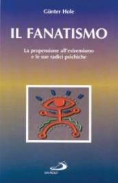 Il fanatismo. La propensione all'estremismo e le sue radici psichiche