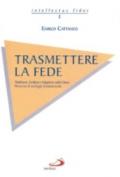 Trasmettere la fede. Tradizione, Scrittura e magistero nella Chiesa. Percorso di teologia fondamentale