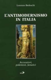L'antimodernismo in Italia. Polemisti, delatori e fanatici