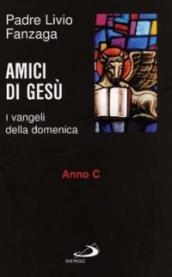 Amici di Gesù. I vangeli della domenica. Anno C